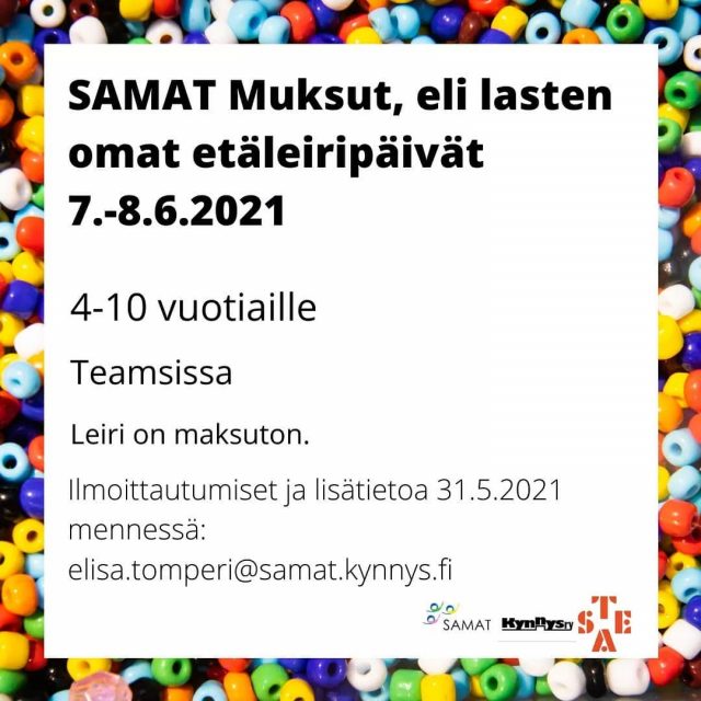 SAMAT Muksut eli lasten omat leiripäivät 7.–8.6.2021 4–10-vuotiaille Teamsissä. Leiri on maksuton. Ilmoittautumiset ja lisätiedot 31.5.2021 mennessä elisa.tomperi@samat.kynnys.fi.